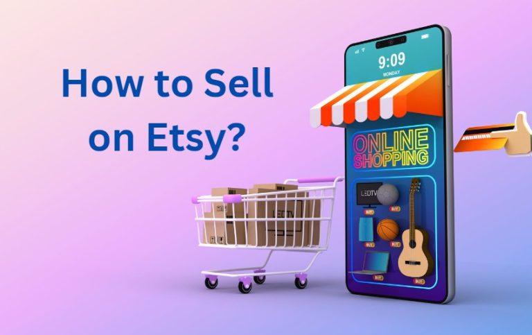 How to Sell on Etsy?- Tips and Strategies for Growing Your Online Business