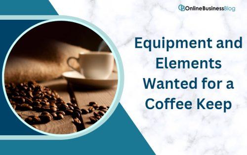 Equipment and Elements Wanted for a Coffee Keep